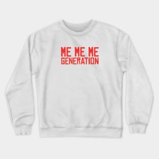 ME ME ME Generation Crewneck Sweatshirt